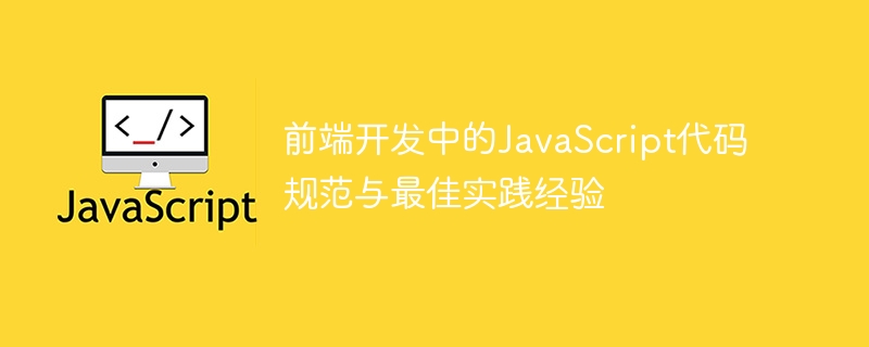 前端开发中的JavaScript代码规范与最佳实践经验