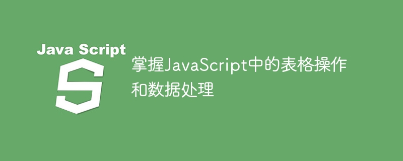 掌握JavaScript中的表格操作和数据处理