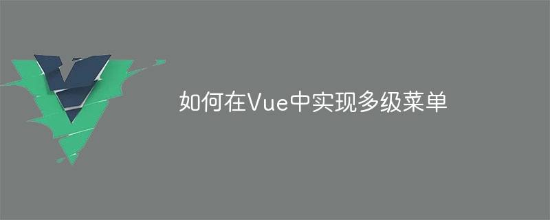 如何在Vue中实现多级菜单