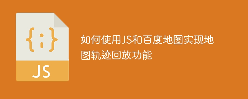 如何使用JS和百度地图实现地图轨迹回放功能