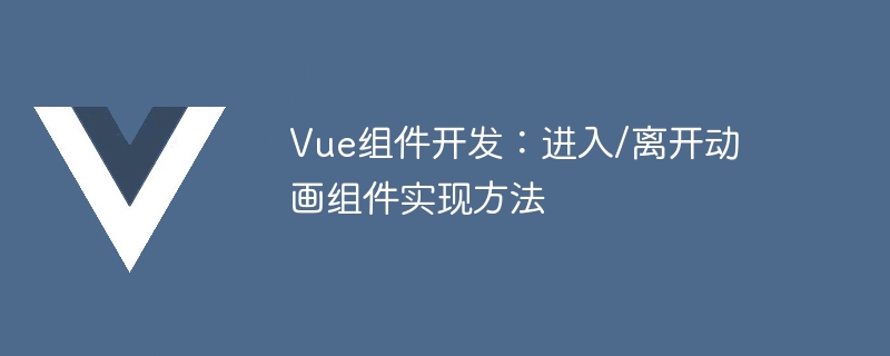 Vue组件开发：进入/离开动画组件实现方法