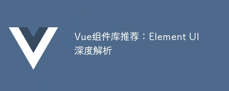 Vue组件库推荐：Element UI深度解析