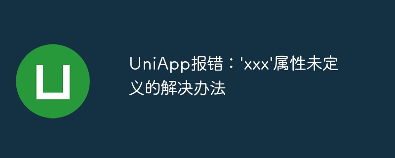 UniApp报错：\'xxx\'属性未定义的解决办法