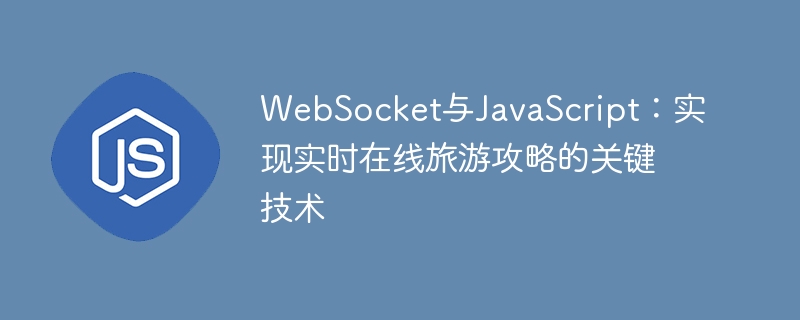 WebSocket与JavaScript：实现实时在线旅游攻略的关键技术