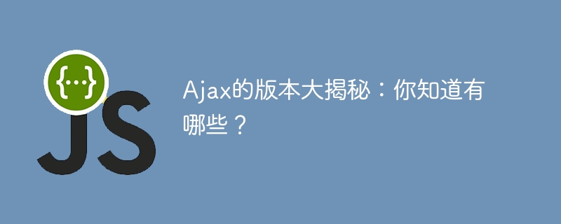 Ajax的版本大揭秘：你知道有哪些？