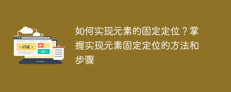 如何实现元素的固定定位？掌握实现元素固定定位的方法和步骤