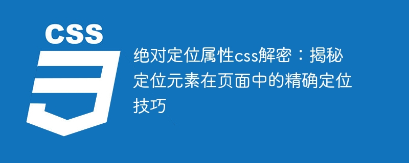 绝对定位属性css解密：揭秘定位元素在页面中的精确定位技巧