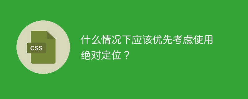 什么情况下应该优先考虑使用绝对定位？